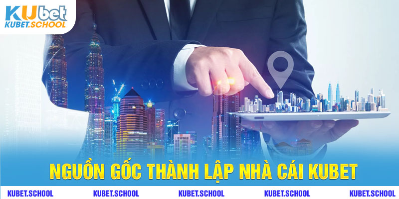 Nguồn gốc thành lập nhà cái Kubet 