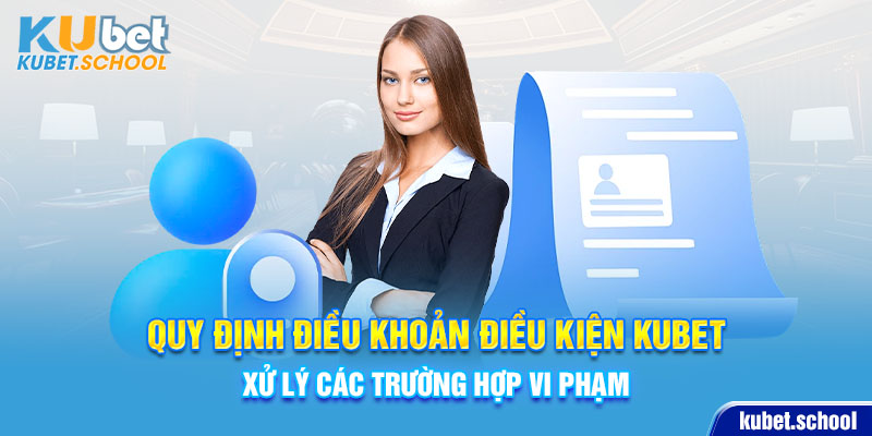 Quy định điều khoản điều kiện KUBET xử lý các trường hợp vi phạm