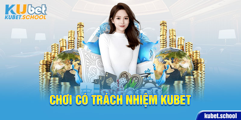 Chơi có trách nhiệm tại KUBET được hiểu là gì?