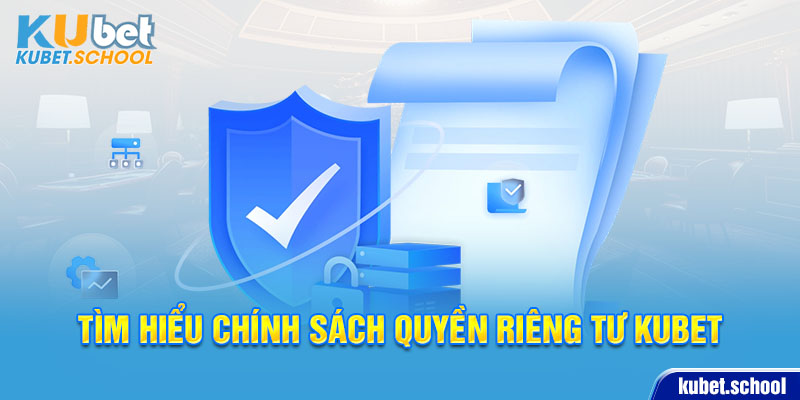 Tìm hiểu về chính sách quyền riêng tư KUBET