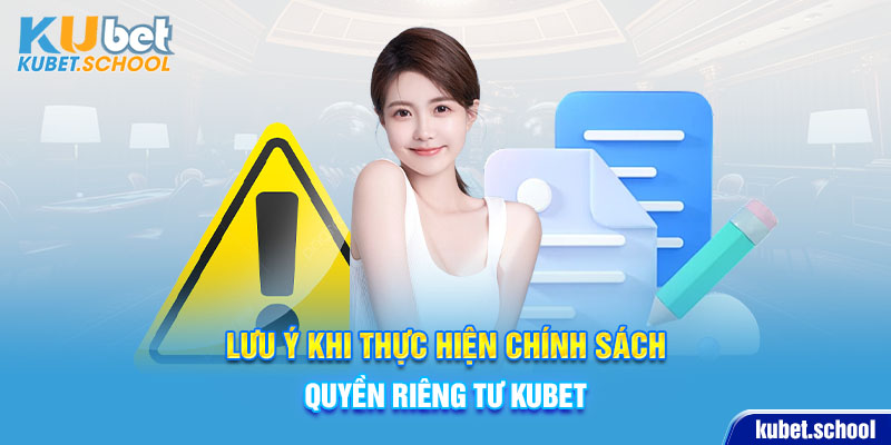 Một số lưu ý khi thực hiện chính sách quyền riêng tư KUBET