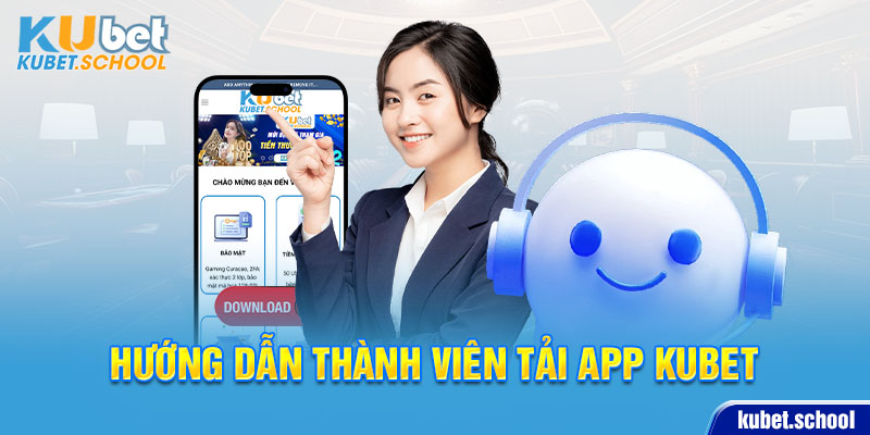 Hướng dẫn thành viên tải app Kubet 