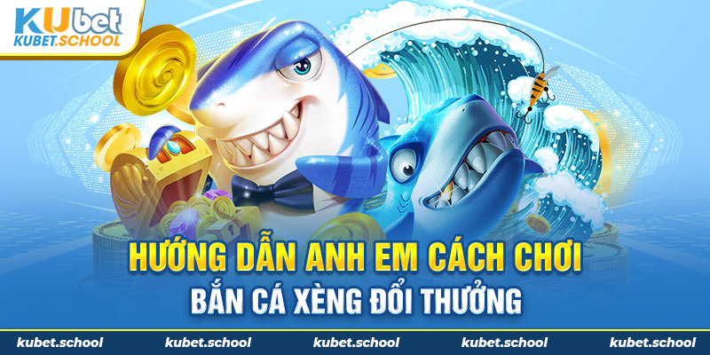 Cách chơi bắn cá xèng đổi thưởng 