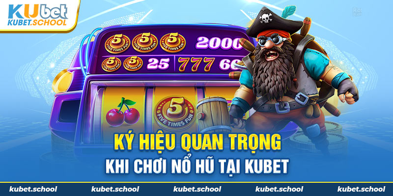 Ký hiệu quan trọng khi chơi nổ hũ tại Kubet 